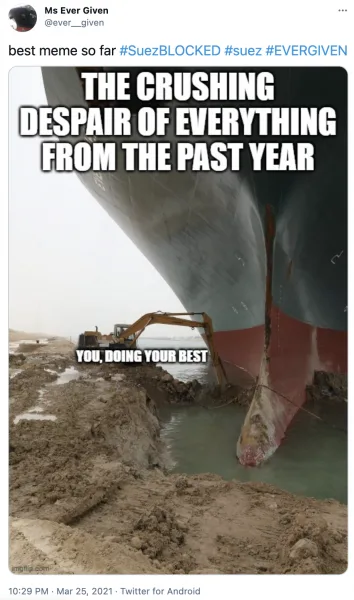 A Suez Canal meme: a small excavator labelled "you, doing your best" digging at the bow of the grounded Ever Given, which is labelled "the crushing despair of everything from the past year".